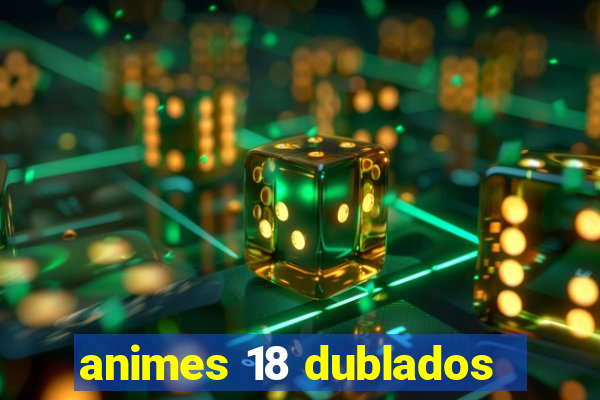 animes 18 dublados